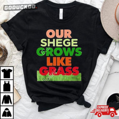 Harrizone98 Our Shege Grows Like Grass T-Shirt