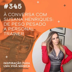 #345 À Conversa com Susana Henriques: De Peso Pesado a Personal Trainer