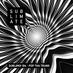 Sublimix #104 - Pop Tha Trunk