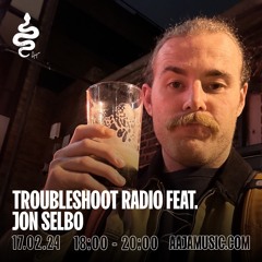Troubleshoot Radio feat. Jon Selbo - Aaja Channel 1 - 17 02 24