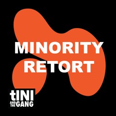 #13 Minority Retort - tINI and the Gang Podcast