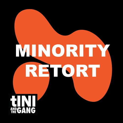 #13 Minority Retort - tINI and the Gang Podcast