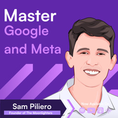 How to Combine Google and Meta Ads to Scale from $1M to $10M+ → Sam Piliero (2nd Interview)