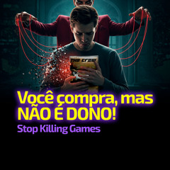Você Compra, Mas NÃO É DONO | Stop Killing Games
