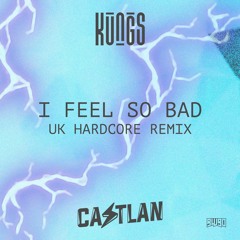 Kungs - I FEEL SO BAD (CASTLAN UK Hardcore Remix) [BWBO PREMIERE]