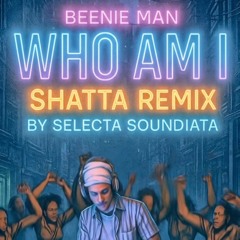 Who Am I - Beenie Man x Selecta Soundiata ( shatta remix )