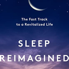 Access KINDLE 📘 Sleep Reimagined: The Fast Track to a Revitalized Life by  Pedram Na