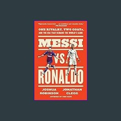 [R.E.A.D P.D.F] 📚 Messi vs. Ronaldo: One Rivalry, Two GOATs, and the Era That Remade the World's G