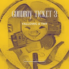 YALLOWG & TMT - GOODBOY TICKET 3
