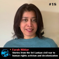 Ep18 Stories from Sri Lankan civil war, to human rights activism & decolonisation_Farah Mihlar