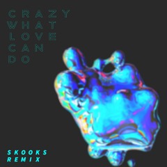 Crazy What Love Can Do (Skooks Remix)