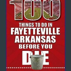 [READ EBOOK]$$ 💖 100 Things to Do in Fayetteville, Arkansas, Before You Die (100 Things to Do Befo