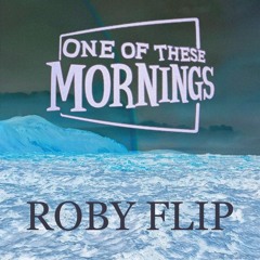 One Of These Mornings (ROBY Flip)