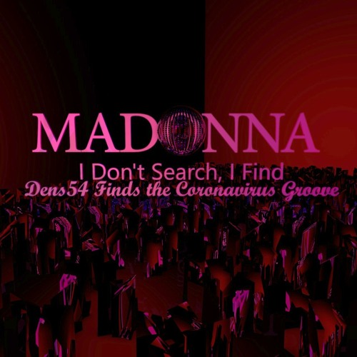 Madonna - I Don't Search I Find (Dens54 Finds The Coronavirus Groove)