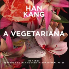 Prazeres Interrompidos #378: Han Kang - A Vegetariana (2007)