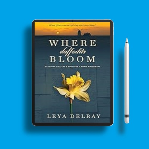 Yours to keep. Where Daffodils Bloom: Based on the True Story of a WWII War Bride Leya Delray .