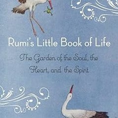 $Get~ @PDF Rumi's Little Book of Life: The Garden of the Soul, the Heart, and the Spirit _  Rum