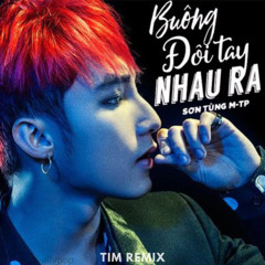 Sơn Tùng MTP - Buông Đôi Tay Nhau Ra (Tim Remix)