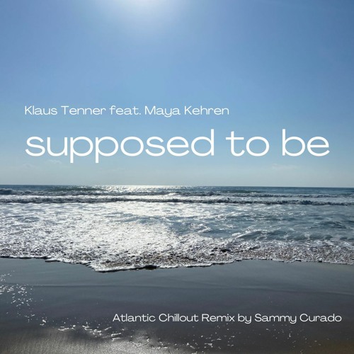 Supposed To Be (feat. Maya Kehren) - Chillout Mix by Sammy Curado