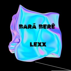 BARÁ BERÊ - LEXX