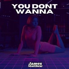 James Matthew - You Dont Wanna