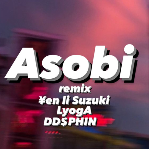 Asobi remix ¥en li Suzuki LyogA DD$PHIN