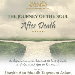 The Journey of the Soul after Death - Shaykh Abu Muadh Taqweem Aslam