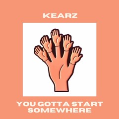 Kearz - You Gotta Start Somehwere Mix
