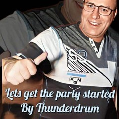 LETS GET THE PARTY STARTED BYE THUNDERDRUM