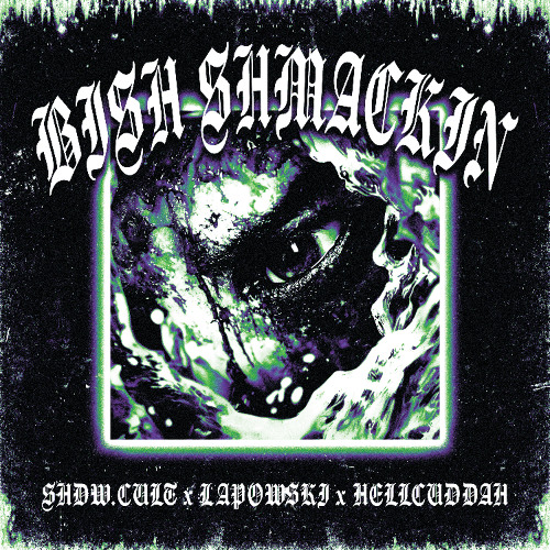 BISH SHMACKIN w. LAPOWSKI & CUDDAH (PROD. BY ODD 1 OUT)