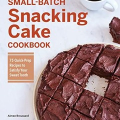 download EPUB 💛 Small-Batch Snacking Cake Cookbook: 75 Quick-Prep Recipes to Satisfy