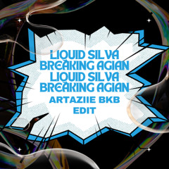 LIQUID SILVA - BREAKING AGAIN (ARTAZIIE BKB EDIT)