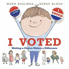 free EPUB √ I Voted: Making a Choice Makes a Difference by  Mark Shulman &  Serge Blo