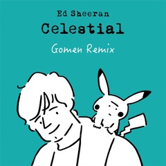Ed Sheeran, Pokémon - Celestial (Gomen remix)