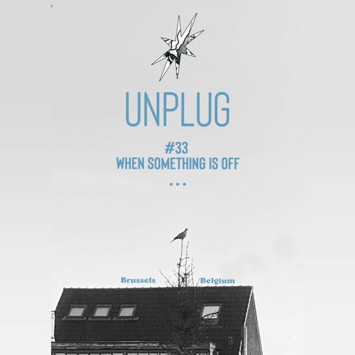 UNPLUG | #33 |  WHEN something is off