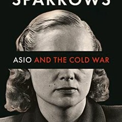 View [KINDLE PDF EBOOK EPUB] Spies and Sparrows: ASIO and the Cold War by  Phillip Deery 📄