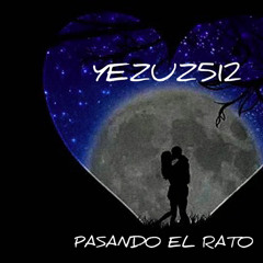 YEZUZ512-PASANDO EL RATO