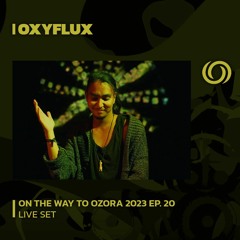 OXYFLUX | On The Way To Ozora 2023 Ep. 20 | 10/06/2023