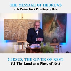 5.1 The Land as a Place of Rest - JESUS, THE GIVER OF REST | Pastor Kurt Piesslinger, M.A.