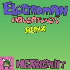 Electroman Adventures - A Nexbrigality Remix