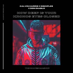 Calvin Harris X Disciples X Don Diablo -  How Deep Is Your Kronos Eyes Closed (The Waves Mashup)
