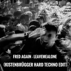 Fred Again - leavemealone (KISTENBRÜGGER HARD TECHNO EDIT)