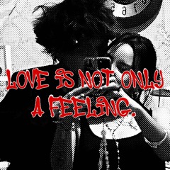 LOVEIsNOTOnlyAFeeling