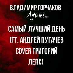 Самый лучший день (ft. Андрей Пугачев cover Григорий Лепс)