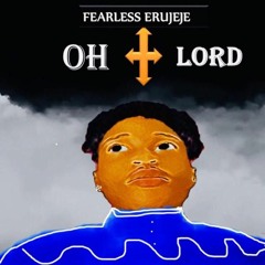 Fearless_Erujeje_-_Oh_Lord_Naijailoaded.com.ng.mp3