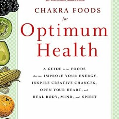 _PDF_ Chakra Foods for Optimum Health: A Guide to the Foods That Can Improve Your Energy, Inspire