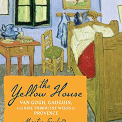 [FREE] KINDLE 📌 The Yellow House: Van Gogh, Gauguin, and Nine Turbulent Weeks in Pro