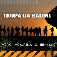 TROPA DA BADMI - MC MIRELLA , MC VC E DJ JHENNY