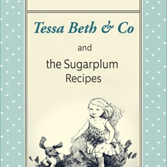 (PDF) Download Tessa Beth & Co and the Sugarplum Recipes BY : Wendy Salter