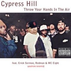 throw your hands in the air (the asshole reremix) ft. cypress hill, erick sermon, redman, and mc eiht